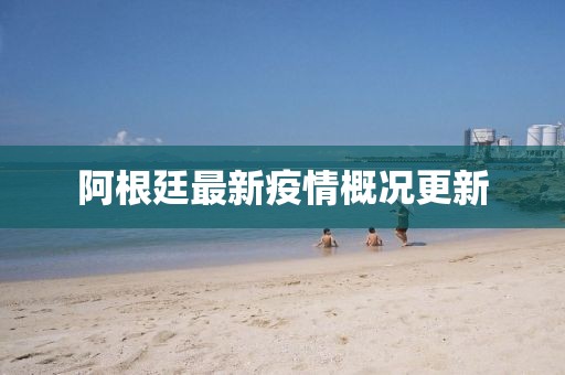 阿根廷最新疫情概况更新
