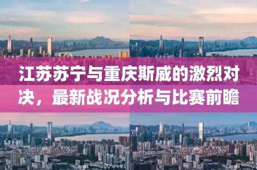 江苏苏宁与重庆斯威的激烈对决，最新战况分析与比赛前瞻