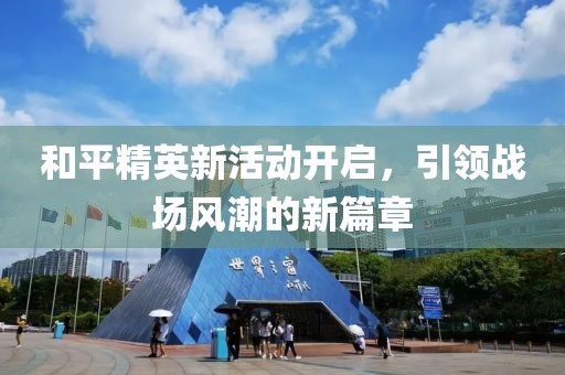 和平精英新活动开启，引领战场风潮的新篇章