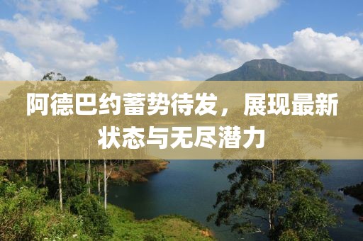 阿德巴约蓄势待发，展现最新状态与无尽潜力