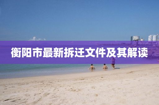 衡阳市最新拆迁文件及其解读