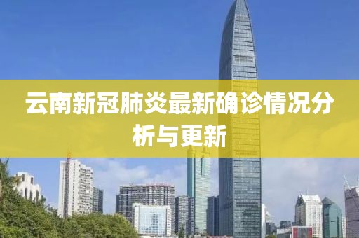 云南新冠肺炎最新确诊情况分析与更新