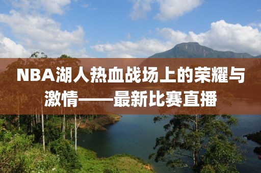 NBA湖人热血战场上的荣耀与激情——最新比赛直播