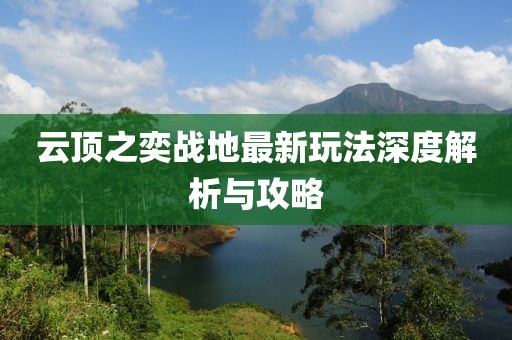 云顶之奕战地最新玩法深度解析与攻略