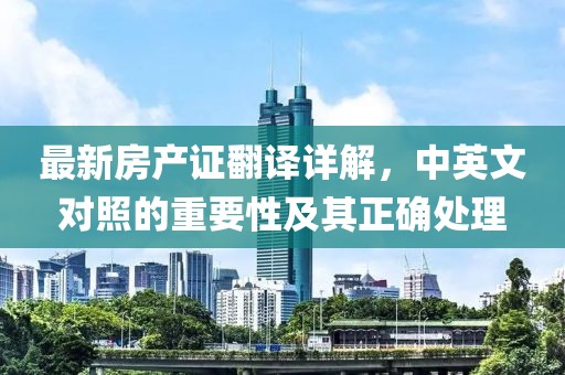最新房产证翻译详解，中英文对照的重要性及其正确处理