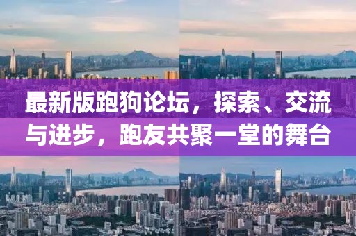 最新版跑狗论坛，探索、交流与进步，跑友共聚一堂的舞台