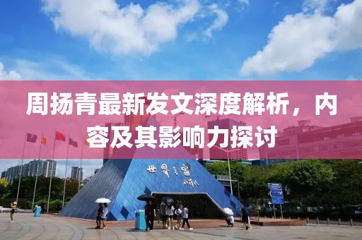 周扬青最新发文深度解析，内容及其影响力探讨