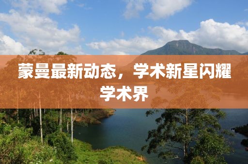 蒙曼最新动态，学术新星闪耀学术界