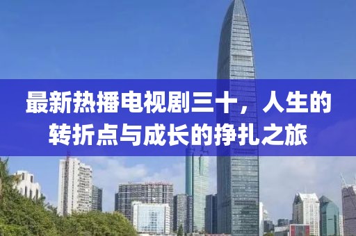 最新热播电视剧三十，人生的转折点与成长的挣扎之旅