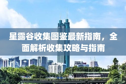 星露谷收集图鉴最新指南，全面解析收集攻略与指南