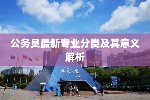 公务员最新专业分类及其意义解析