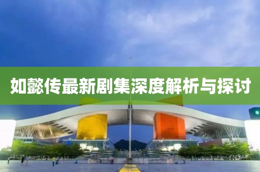 如懿传最新剧集深度解析与探讨