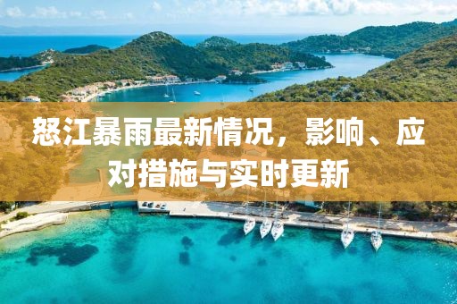 怒江暴雨最新情况，影响、应对措施与实时更新