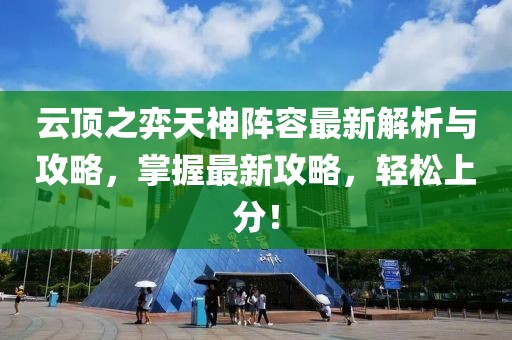 云顶之弈天神阵容最新解析与攻略，掌握最新攻略，轻松上分！