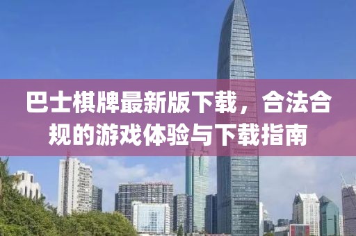 巴士棋牌最新版下载，合法合规的游戏体验与下载指南