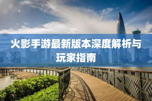 火影手游最新版本深度解析与玩家指南