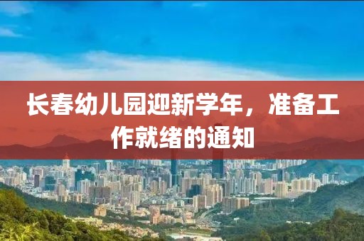 长春幼儿园迎新学年，准备工作就绪的通知