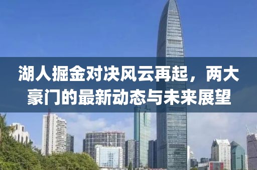 湖人掘金对决风云再起，两大豪门的最新动态与未来展望