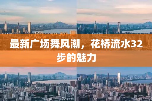 最新广场舞风潮，花桥流水32步的魅力