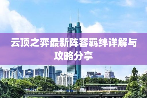 云顶之弈最新阵容羁绊详解与攻略分享
