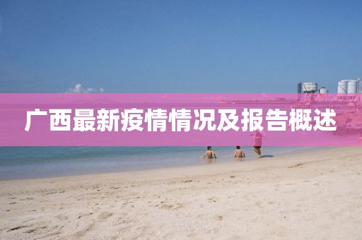 广西最新疫情情况及报告概述