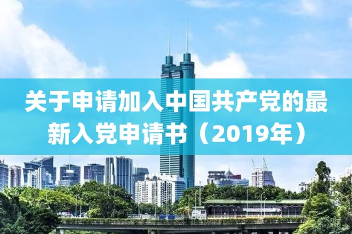 关于申请加入中国共产党的最新入党申请书（2019年）