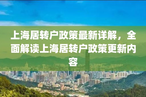上海居转户政策最新详解，全面解读上海居转户政策更新内容
